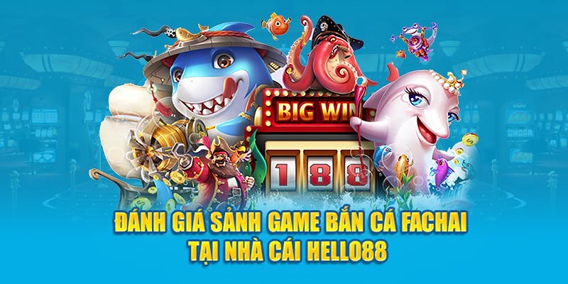 Đánh giá sảnh game bắn cá Fachai tại nhà cái Hello88