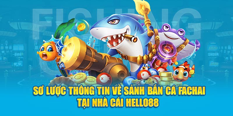 Sơ lược thông tin về sảnh bắn cá Fachai tại nhà cái Hello88